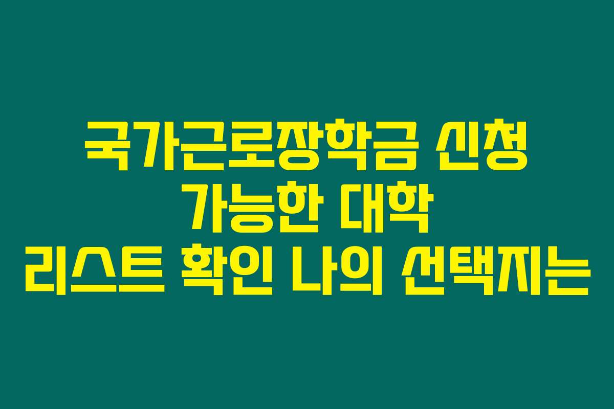 국가근로장학금 신청 가능한 대학 리스트 확인 나의 선택지는