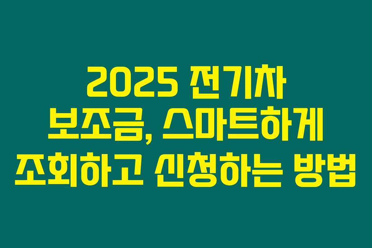 2025 전기차 보조금, 스마트하게 조회하고 신청하는 방법 2025 전기차 보조금, 스마트하게 조회하고 신청하는 방법