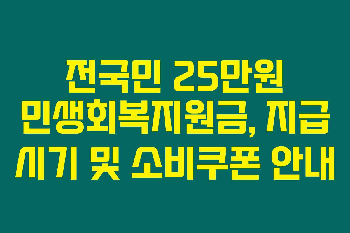 전국민 25만원 민생회복지원금, 지급 시기 및 소비쿠폰 안내 전국민 25만원 민생회복지원금, 지급 시기 및 소비쿠폰 안내
