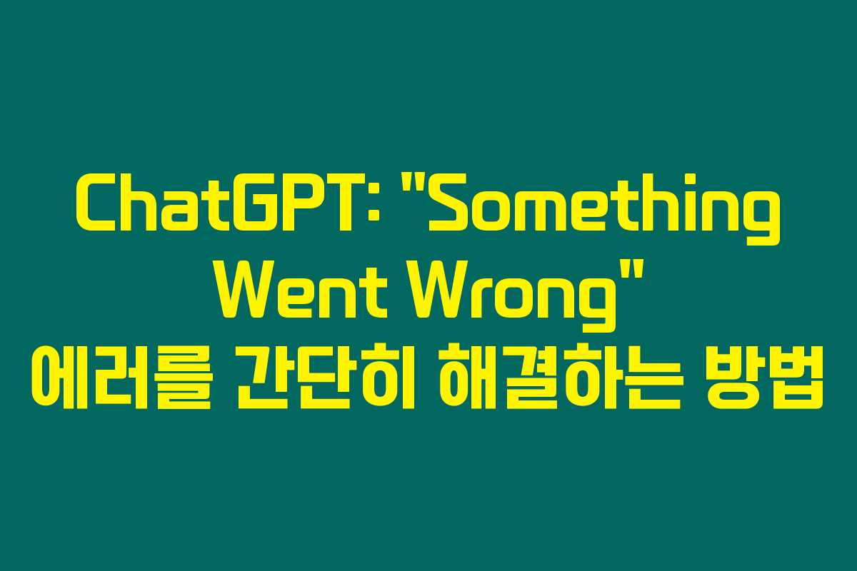 ChatGPT: “Something Went Wrong” 에러를 간단히 해결하는 방법 ChatGPT: “Something Went Wrong” 에러를 간단히 해결하는 방법
