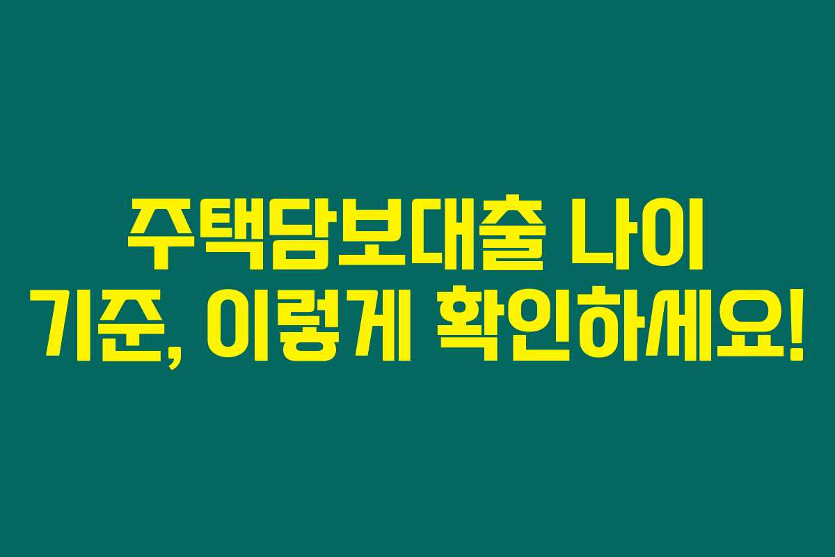 주택담보대출 나이 기준, 이렇게 확인하세요! 주택담보대출 나이 기준, 이렇게 확인하세요!