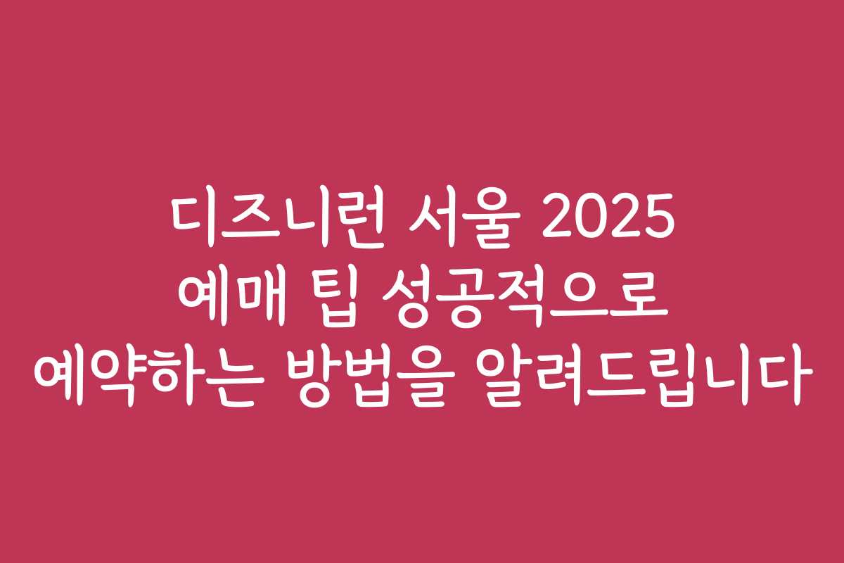 디즈니런 서울 2025 예매 팁 성공적으로 예약하는 방법을 알려드립니다