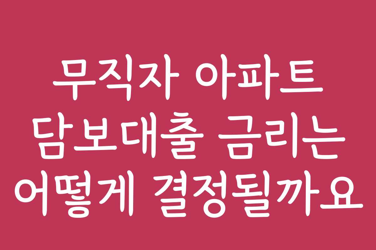 무직자 아파트 담보대출 금리는 어떻게 결정될까요