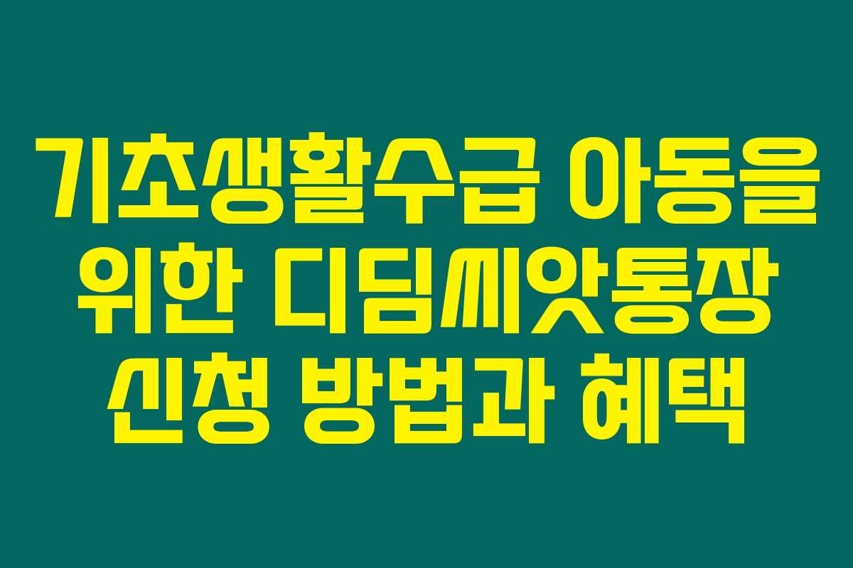 기초생활수급 아동을 위한 디딤씨앗통장 신청 방법과 혜택 기초생활수급 아동을 위한 디딤씨앗통장 신청 방법과 혜택