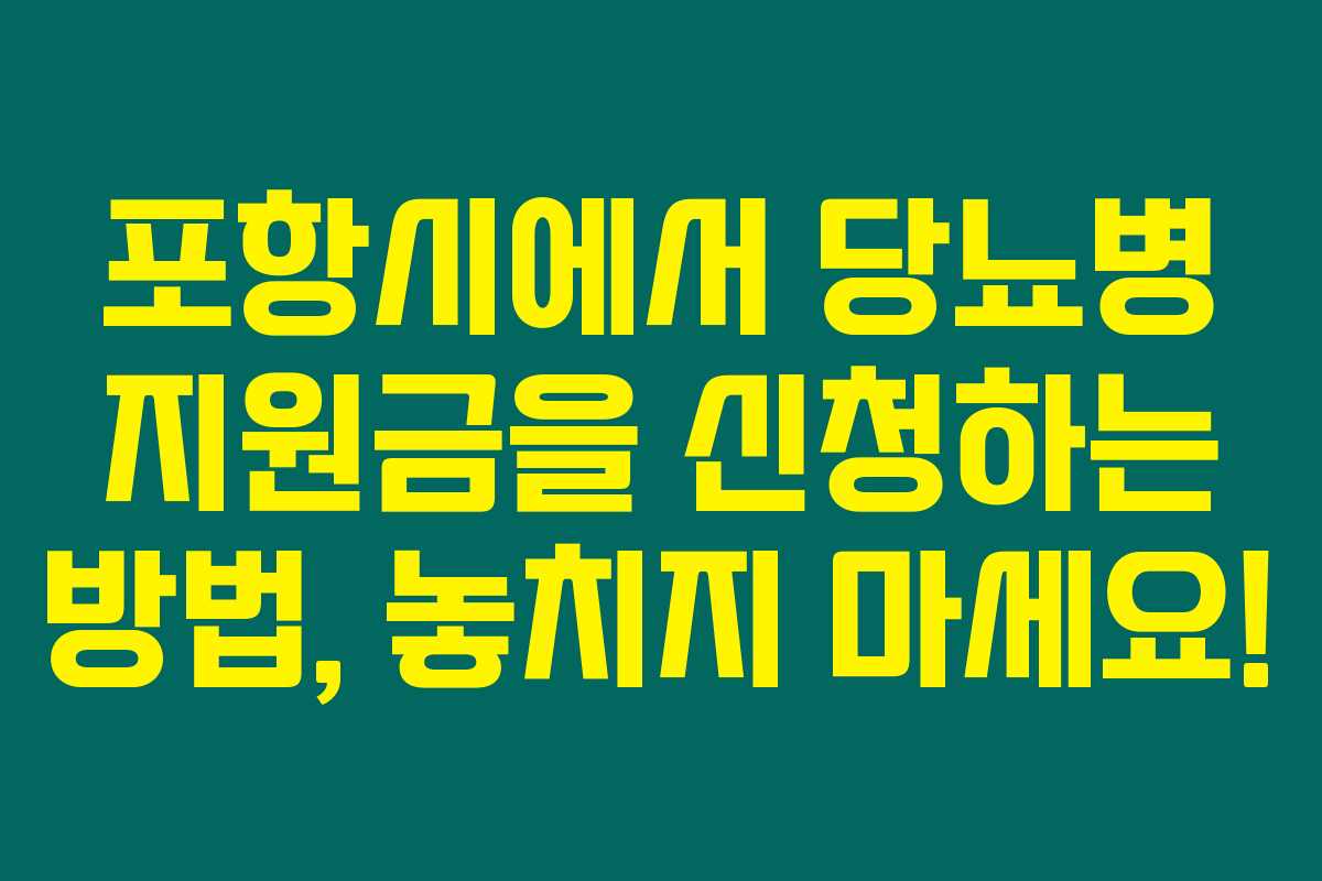포항시에서 당뇨병 지원금을 신청하는 방법, 놓치지 마세요! 포항시에서 당뇨병 지원금을 신청하는 방법, 놓치지 마세요!