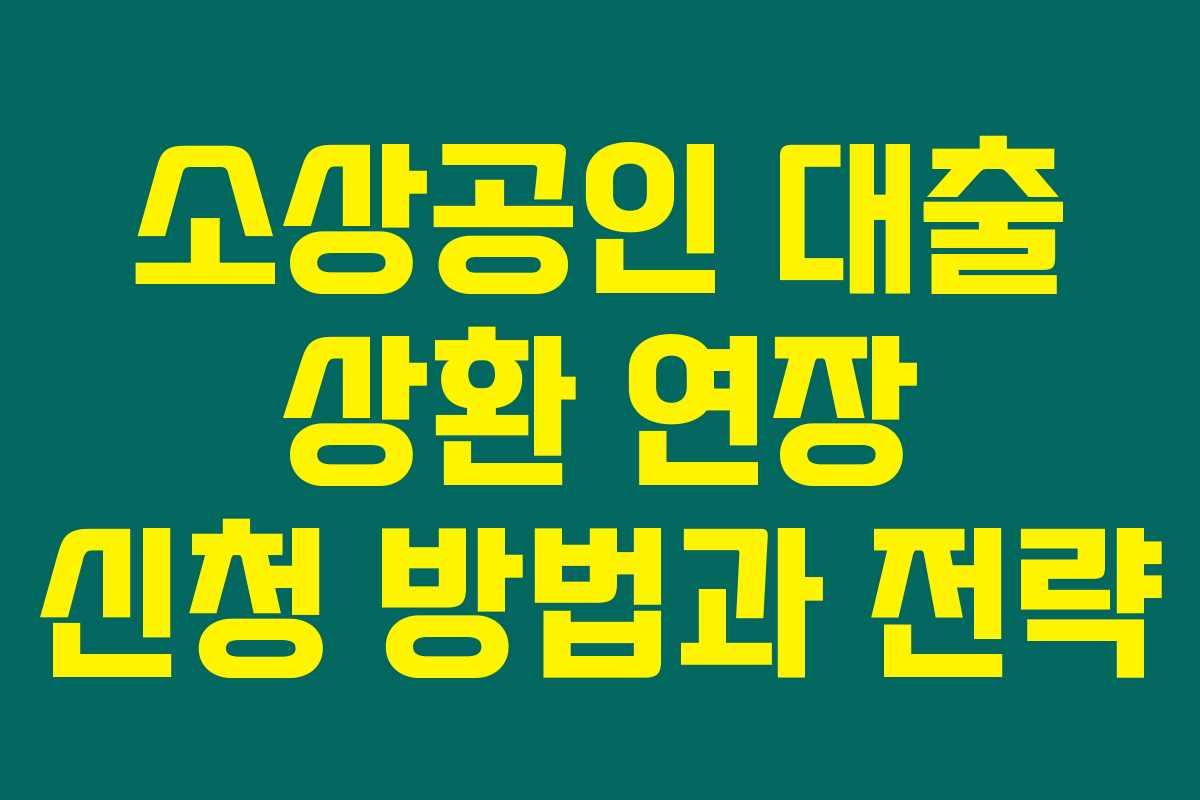 소상공인 대출 상환 연장 신청 방법과 전략 소상공인 대출 상환 연장 신청 방법과 전략