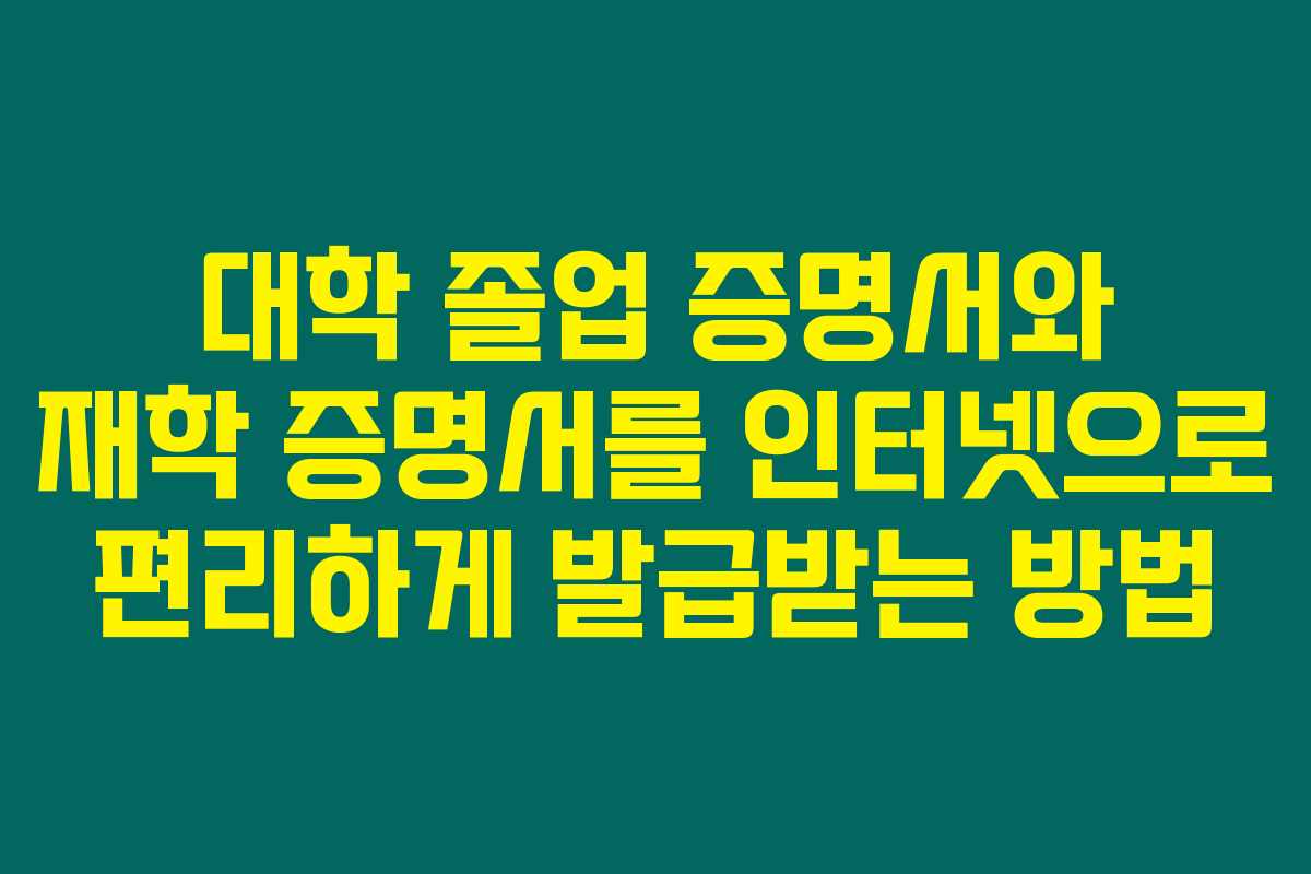 대학 졸업 증명서와 재학 증명서를 인터넷으로 편리하게 발급받는 방법 대학 졸업 증명서와 재학 증명서를 인터넷으로 편리하게 발급받는 방법