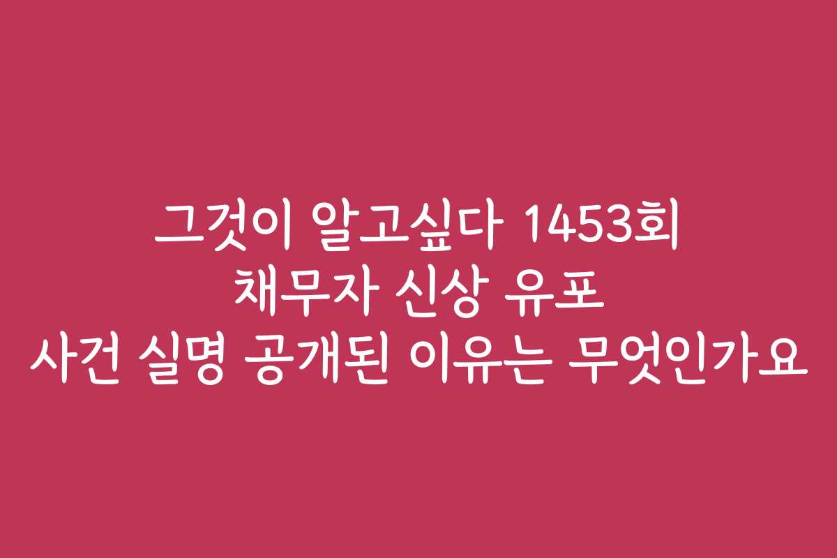 그것이 알고싶다 1453회 채무자 신상 유포 사건 실명 공개된 이유는 무엇인가요