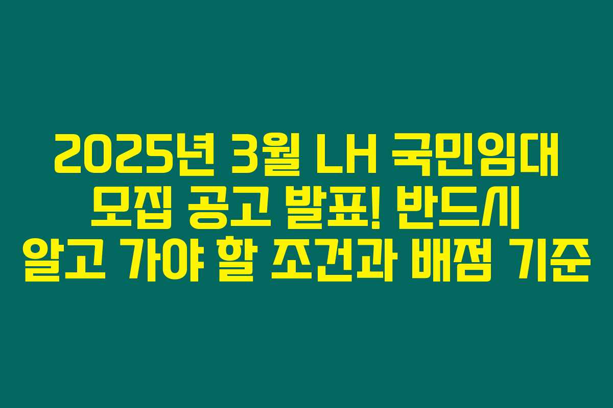 2025년 3월 LH 국민임대 모집 공고 발표! 반드시 알고 가야 할 조건과 배점 기준 2025년 3월 LH 국민임대 모집 공고 발표! 반드시 알고 가야 할 조건과 배점 기준