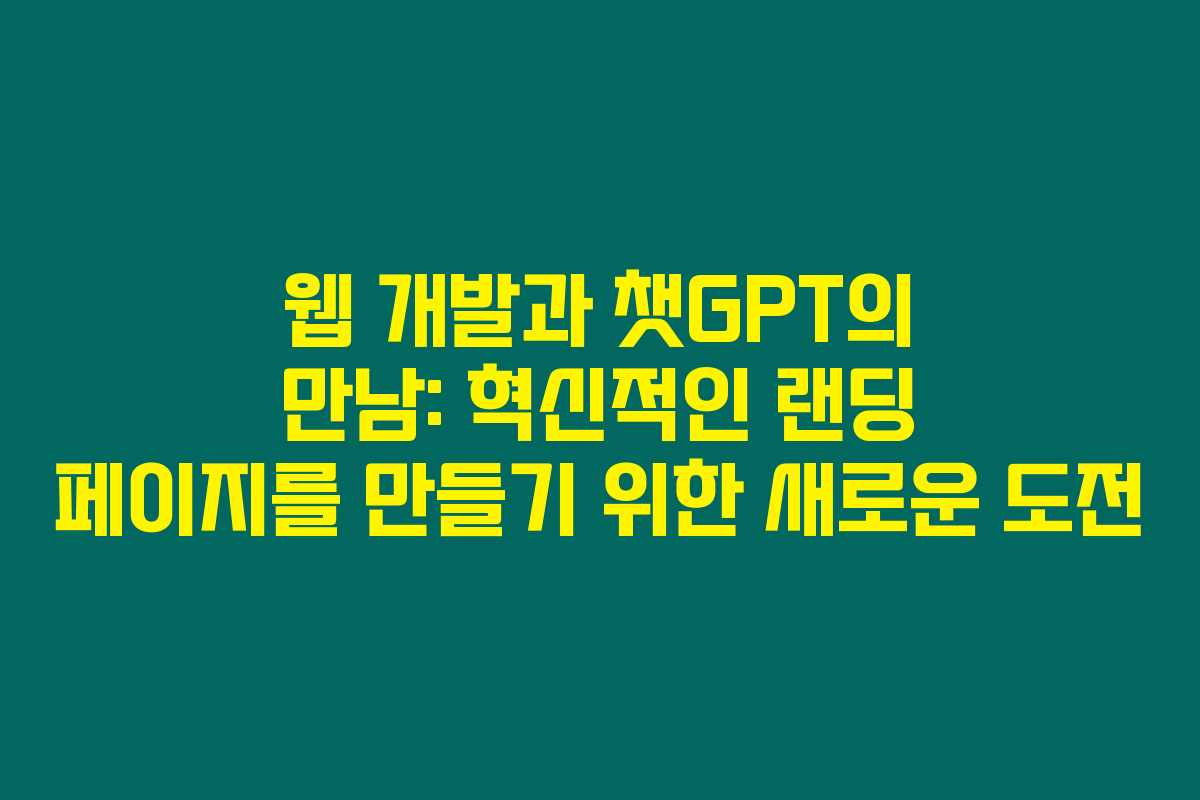 웹 개발과 챗GPT의 만남: 혁신적인 랜딩 페이지를 만들기 위한 새로운 도전 웹 개발과 챗GPT의 만남: 혁신적인 랜딩 페이지를 만들기 위한 새로운 도전