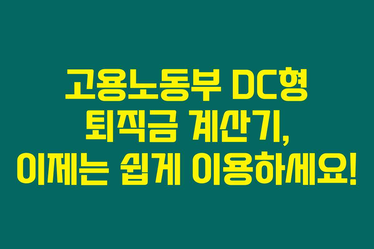 고용노동부 DC형 퇴직금 계산기, 이제는 쉽게 이용하세요!