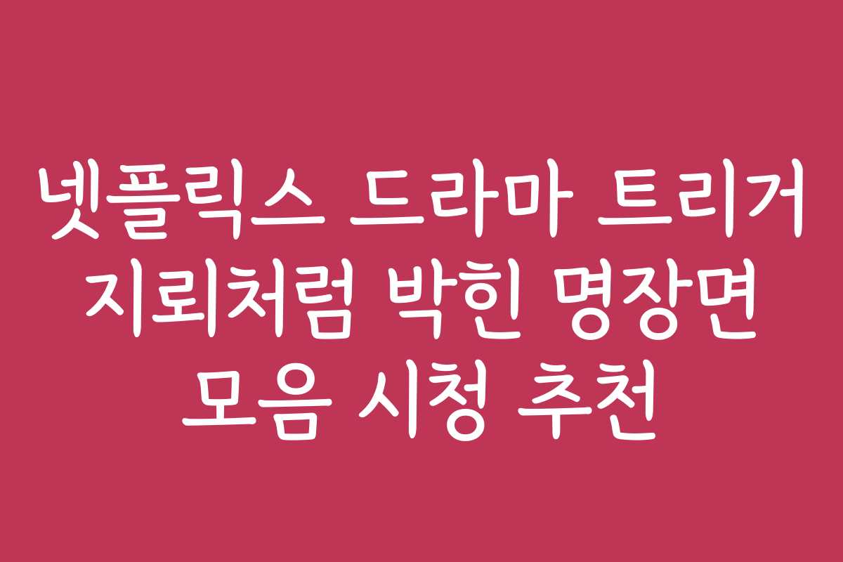 넷플릭스 드라마 트리거 지뢰처럼 박힌 명장면 모음 시청 추천