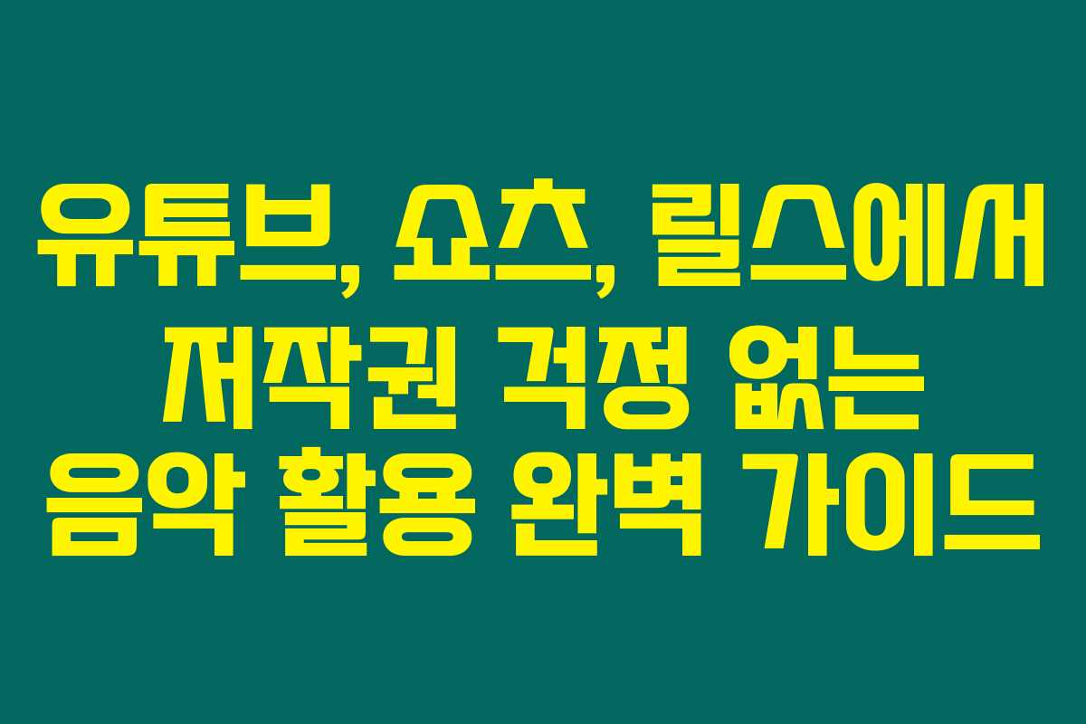 유튜브, 쇼츠, 릴스에서 저작권 걱정 없는 음악 활용 완벽 가이드 유튜브, 쇼츠, 릴스에서 저작권 걱정 없는 음악 활용 완벽 가이드