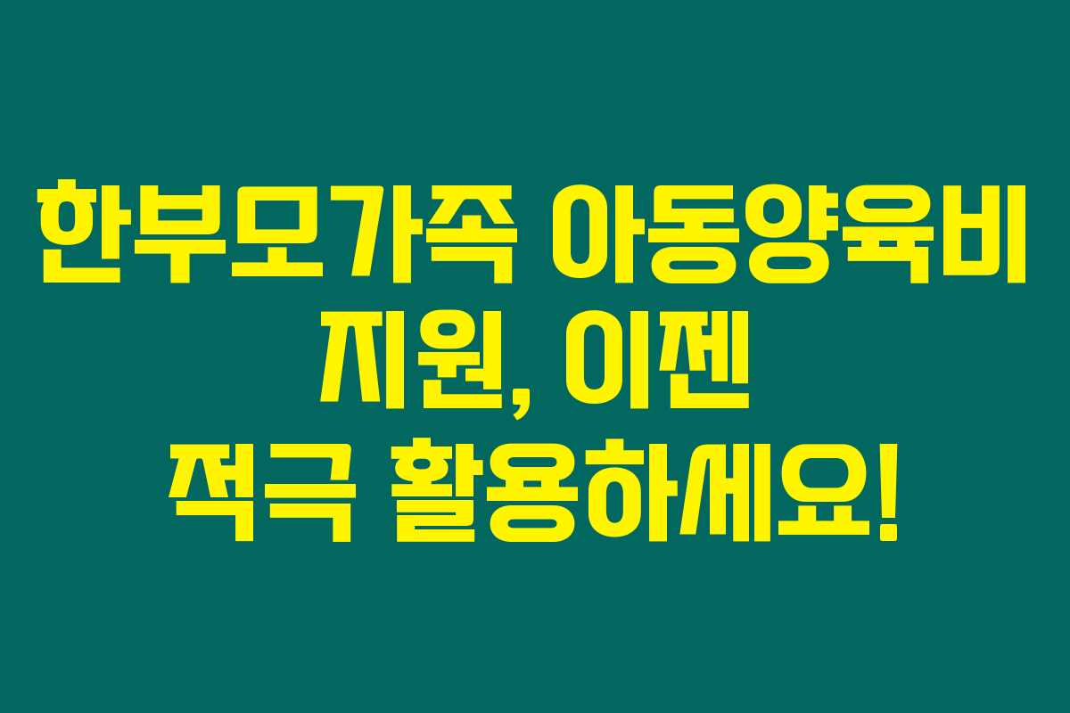 한부모가족 아동양육비 지원, 이젠 적극 활용하세요! 한부모가족 아동양육비 지원, 이젠 적극 활용하세요!