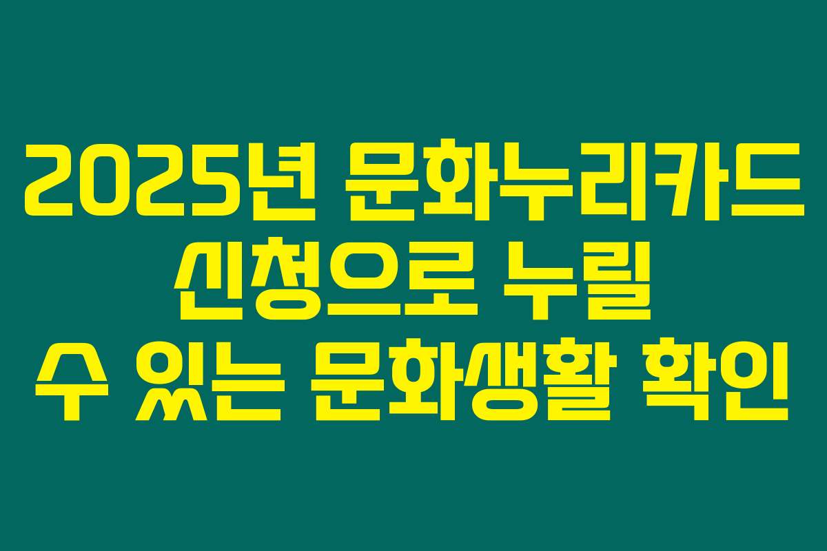 2025년 문화누리카드 신청으로 누릴 수 있는 문화생활 확인