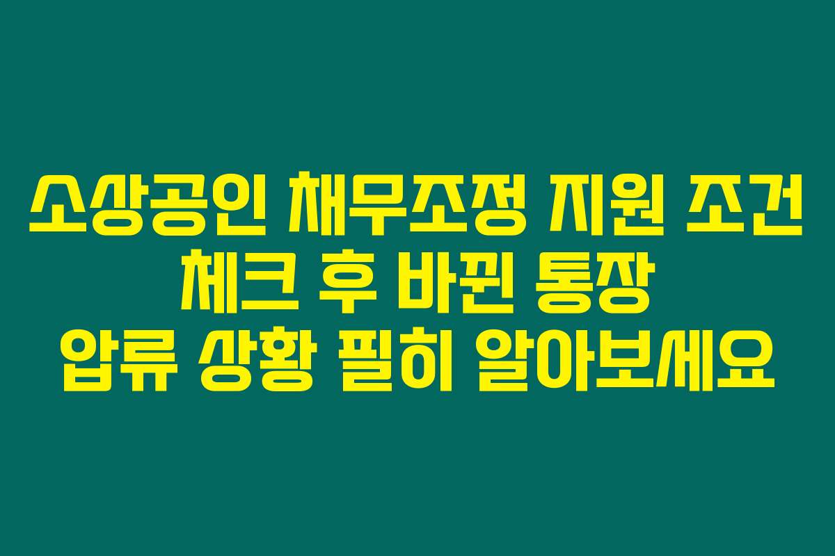 소상공인 채무조정 지원 조건 체크 후 바뀐 통장 압류 상황 필히 알아보세요 소상공인 채무조정 지원 조건 체크 후 바뀐 통장 압류 상황 필히 알아보세요