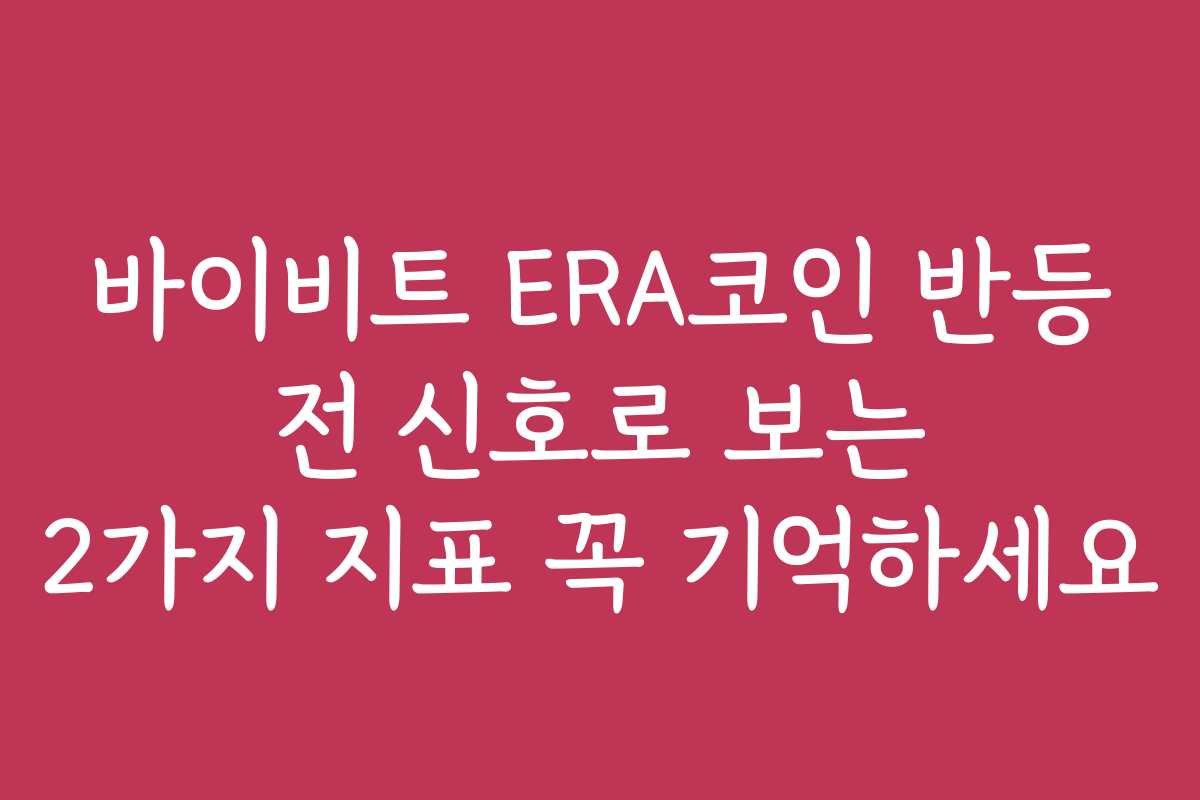 바이비트 ERA코인 반등 전 신호로 보는 2가지 지표 꼭 기억하세요