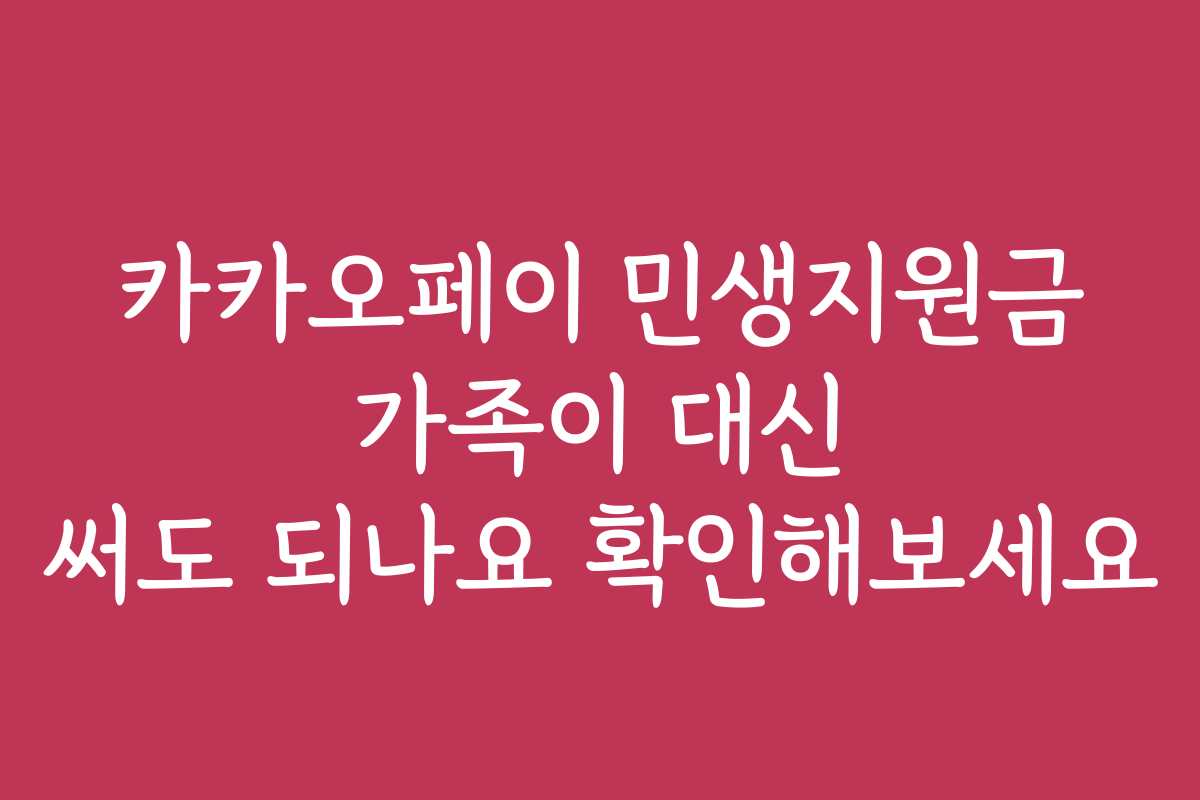 카카오페이 민생지원금 가족이 대신 써도 되나요 확인해보세요
