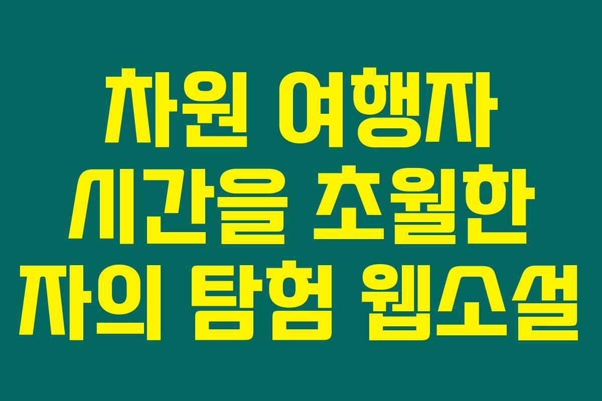 차원 여행자 시간을 초월한 자의 탐험  웹소설