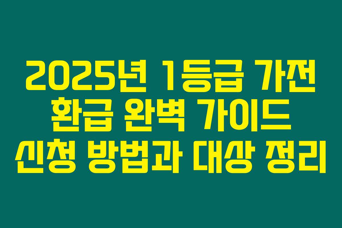 2025년 1등급 가전 환급 완벽 가이드 신청 방법과 대상 정리