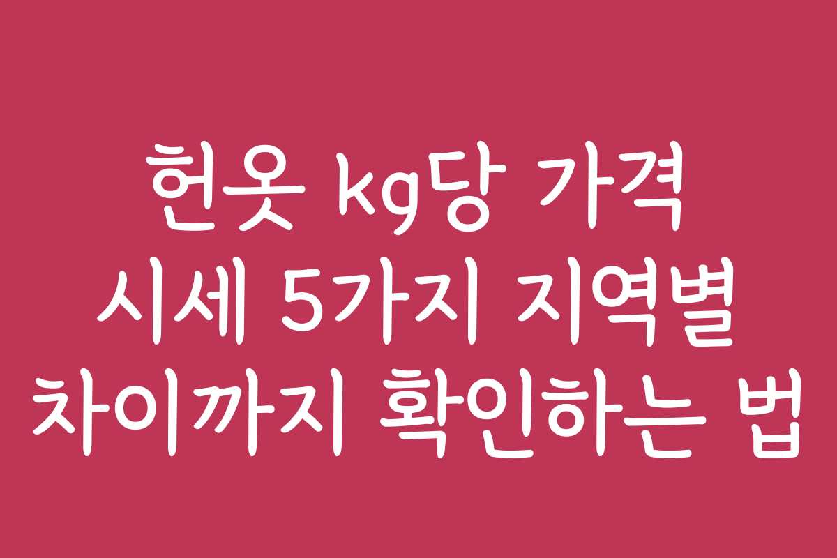 헌옷 kg당 가격 시세 5가지 지역별 차이까지 확인하는 법