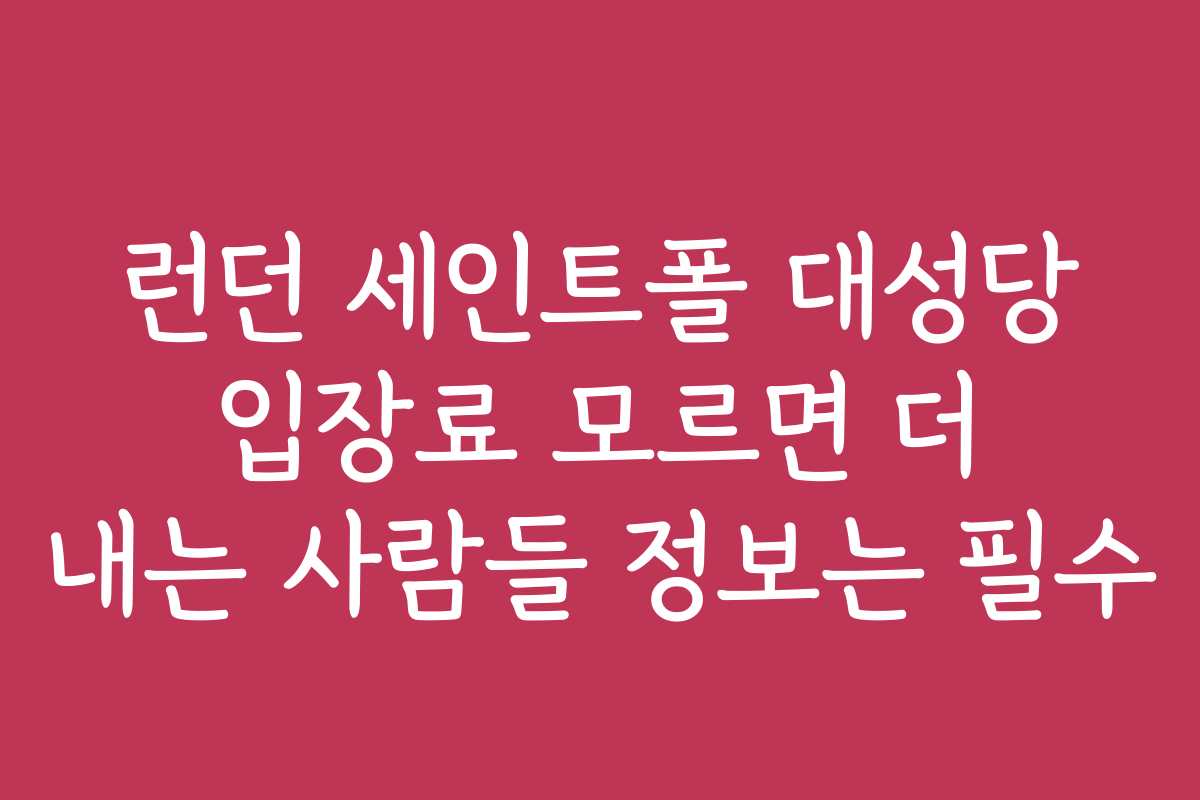 런던 세인트폴 대성당 입장료 모르면 더 내는 사람들 정보는 필수