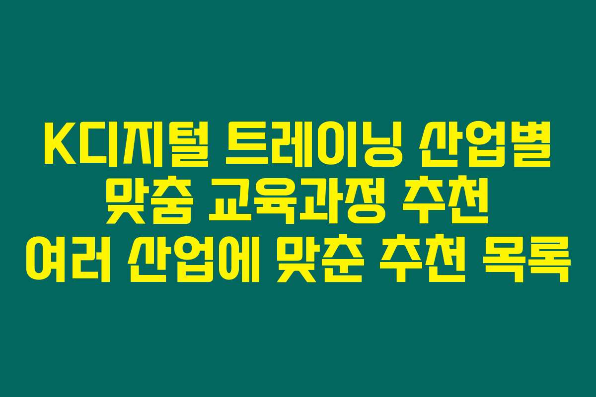 K디지털 트레이닝 산업별 맞춤 교육과정 추천 여러 산업에 맞춘 추천 목록