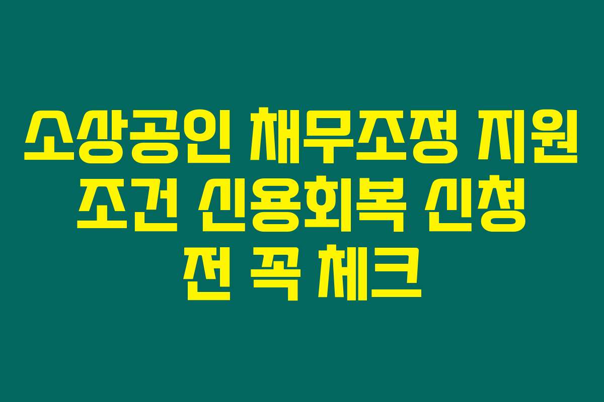 소상공인 채무조정 지원 조건 신용회복 신청 전 꼭 체크