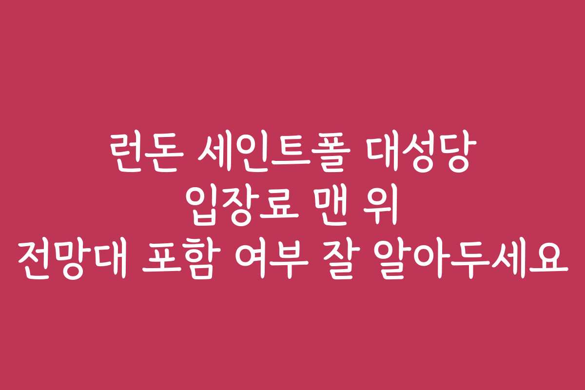 런돈 세인트폴 대성당 입장료 맨 위 전망대 포함 여부 잘 알아두세요