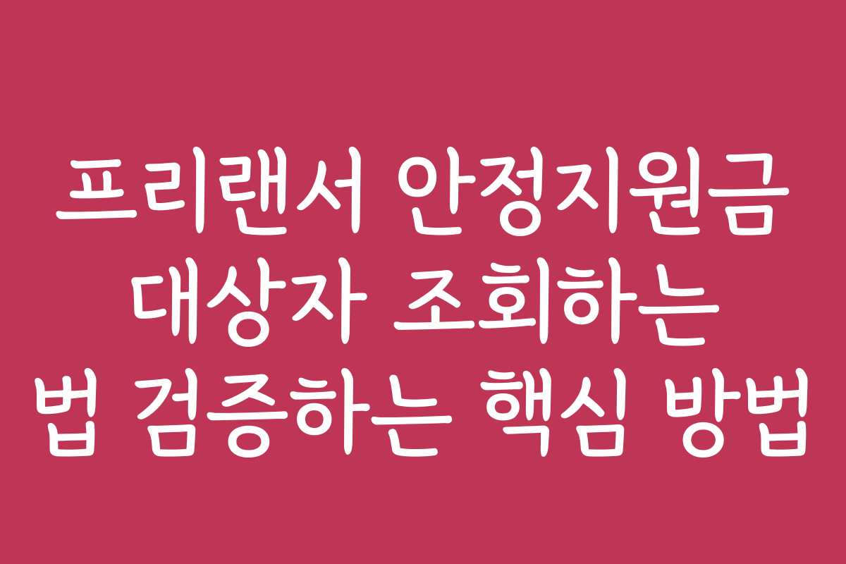 프리랜서 안정지원금 대상자 조회하는 법 검증하는 핵심 방법