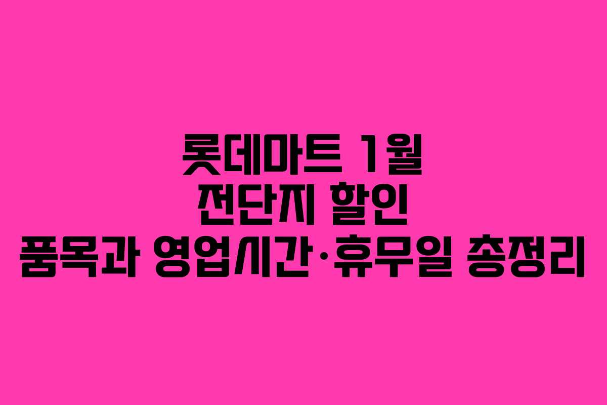 롯데마트 1월 전단지 할인 품목과 영업시간·휴무일 총정리