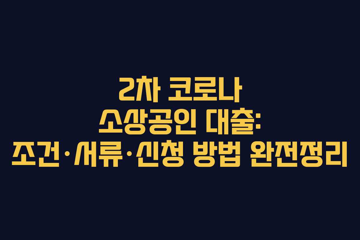 2차 코로나 소상공인 대출: 조건·서류·신청 방법 완전정리