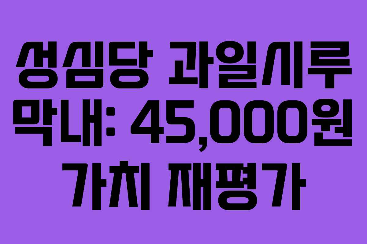 성심당 과일시루 막내: 45,000원 가치 재평가