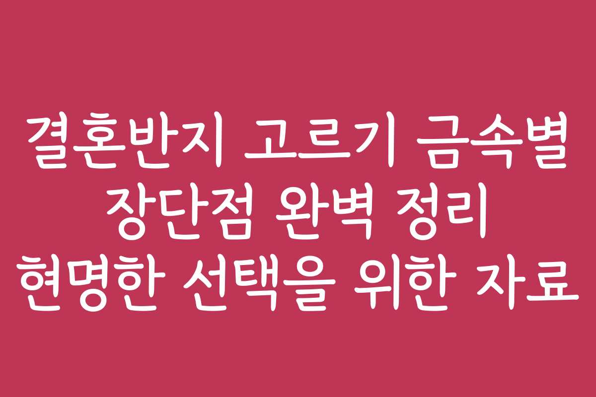 결혼반지 고르기 금속별 장단점 완벽 정리 현명한 선택을 위한 자료