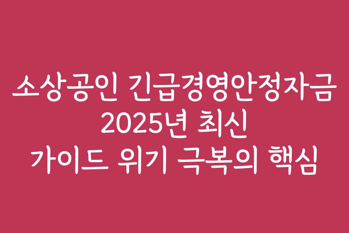 소상공인 긴급경영안정자금 2025년 최신 가이드 위기 극복의 핵심