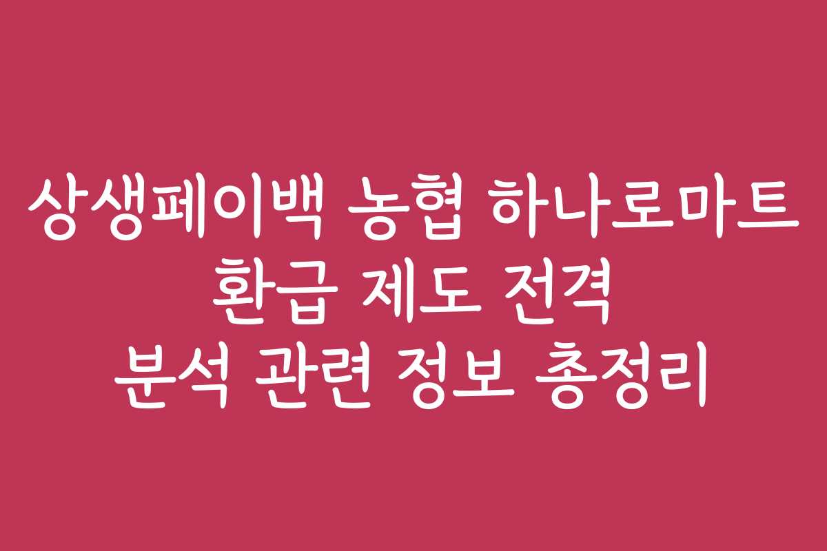 상생페이백 농협 하나로마트 환급 제도 전격 분석 관련 정보 총정리