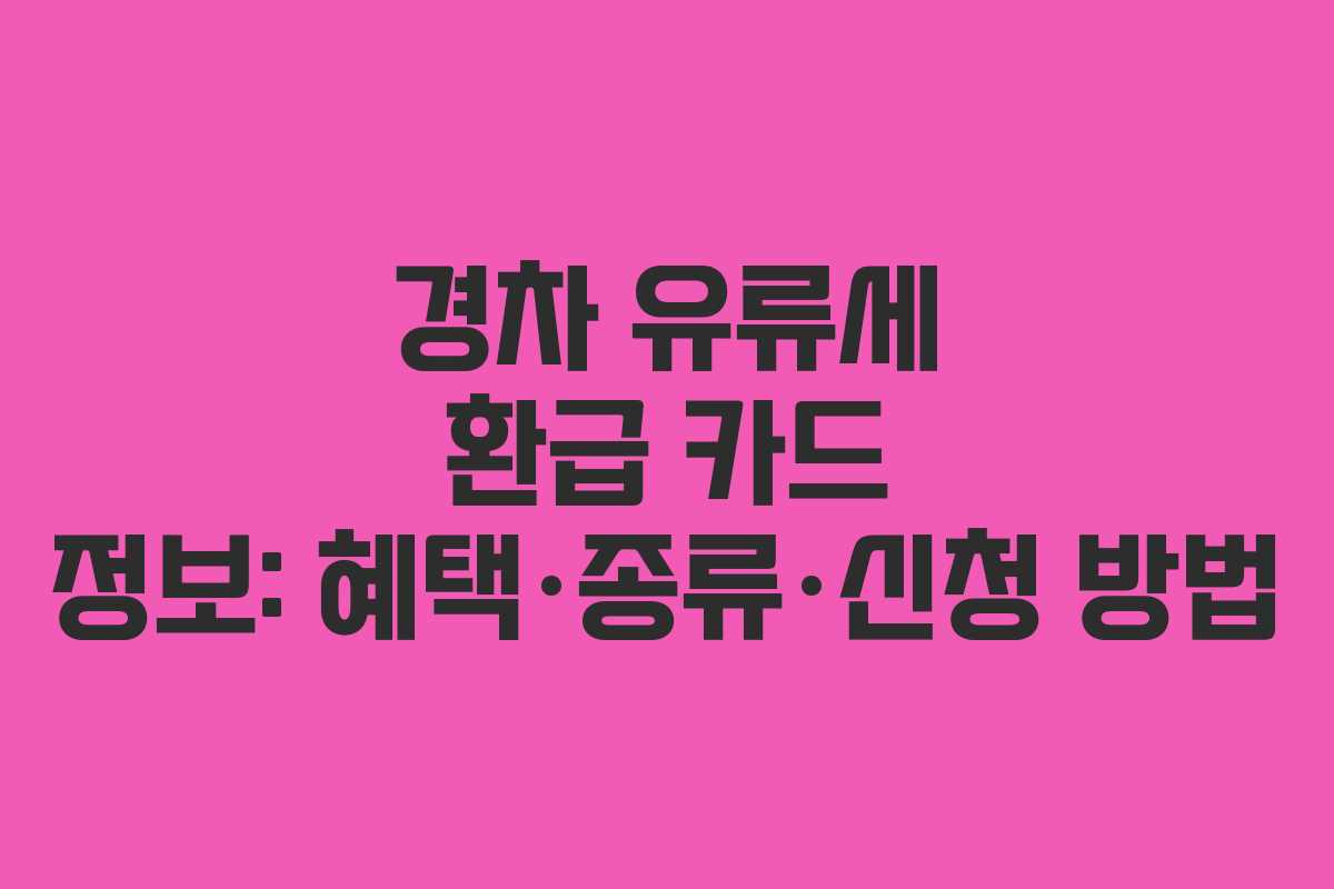 경차 유류세 환급 카드 정보: 혜택·종류·신청 방법