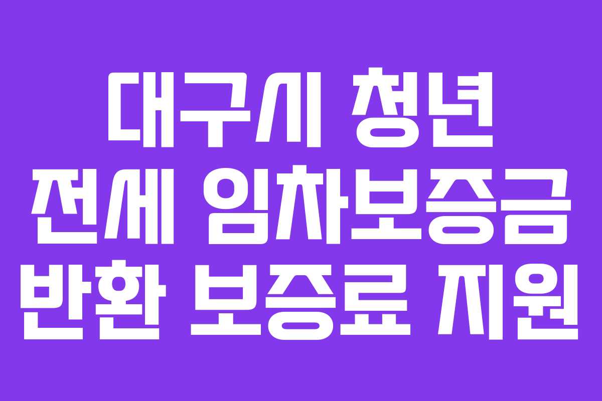 대구시 청년 전세 임차보증금 반환 보증료 지원