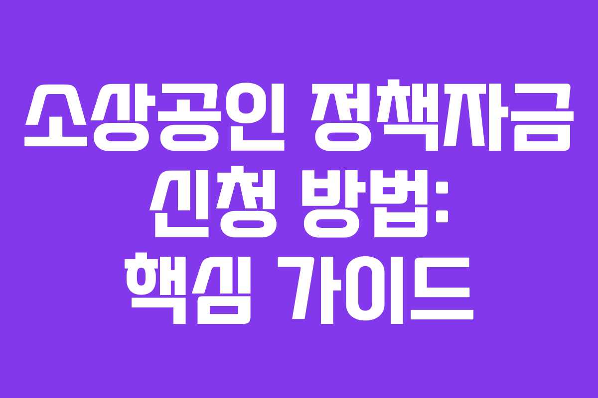 소상공인 정책자금 신청 방법: 핵심 가이드