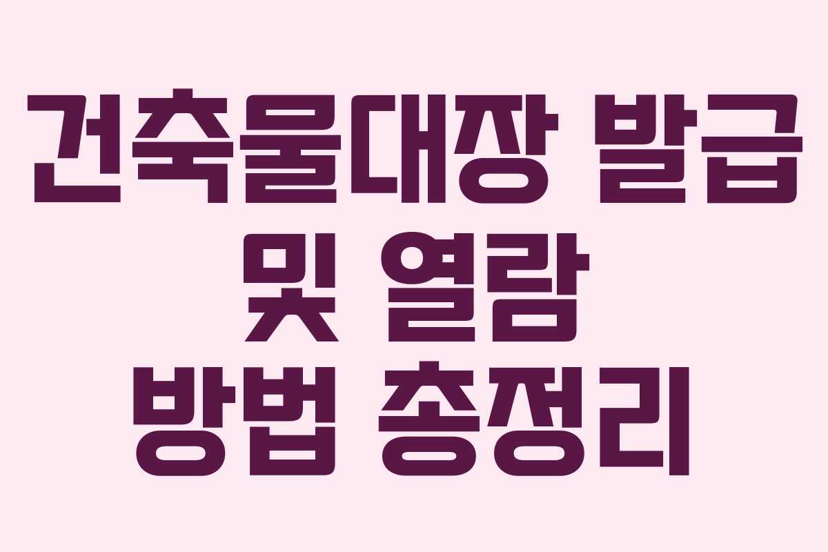 건축물대장 발급 및 열람 방법 총정리