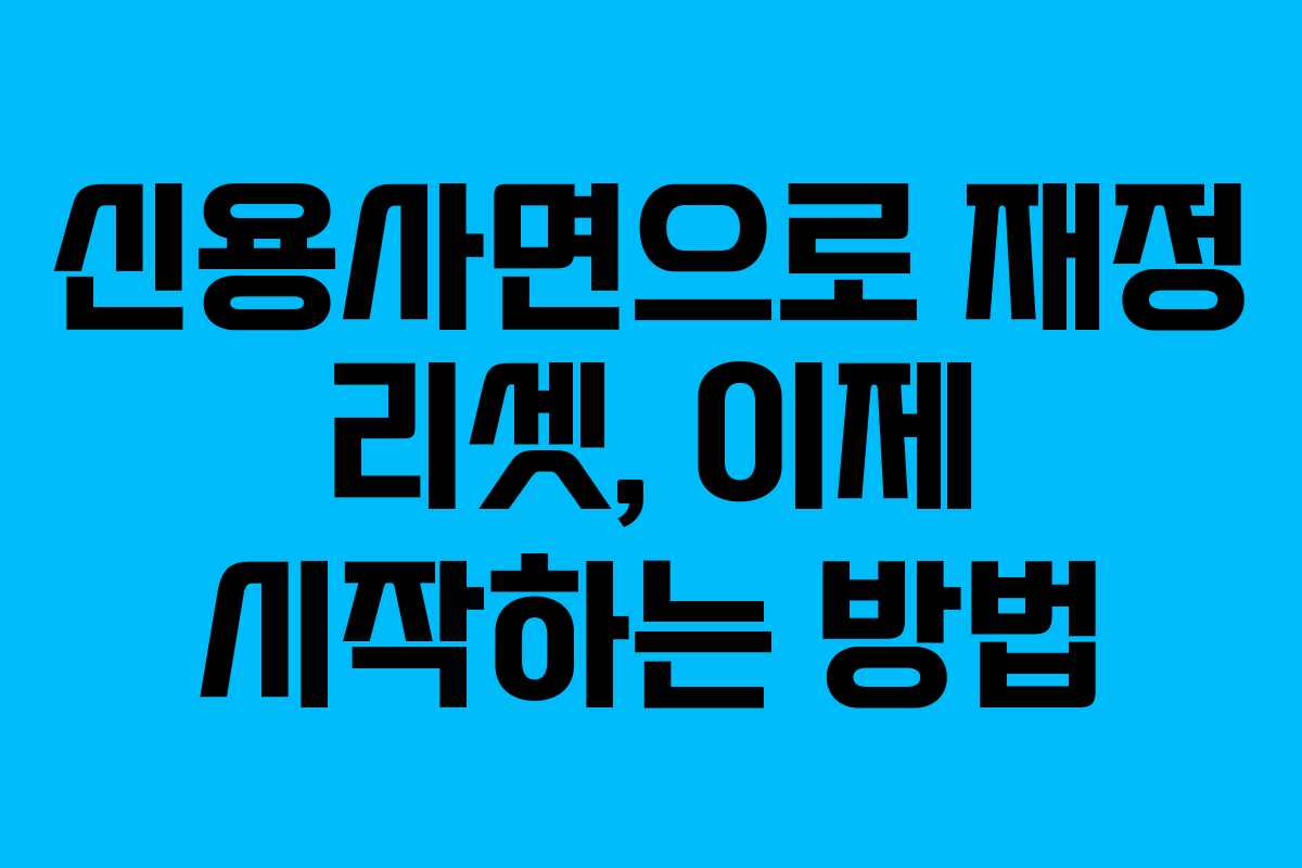 신용사면으로 재정 리셋, 이제 시작하는 방법