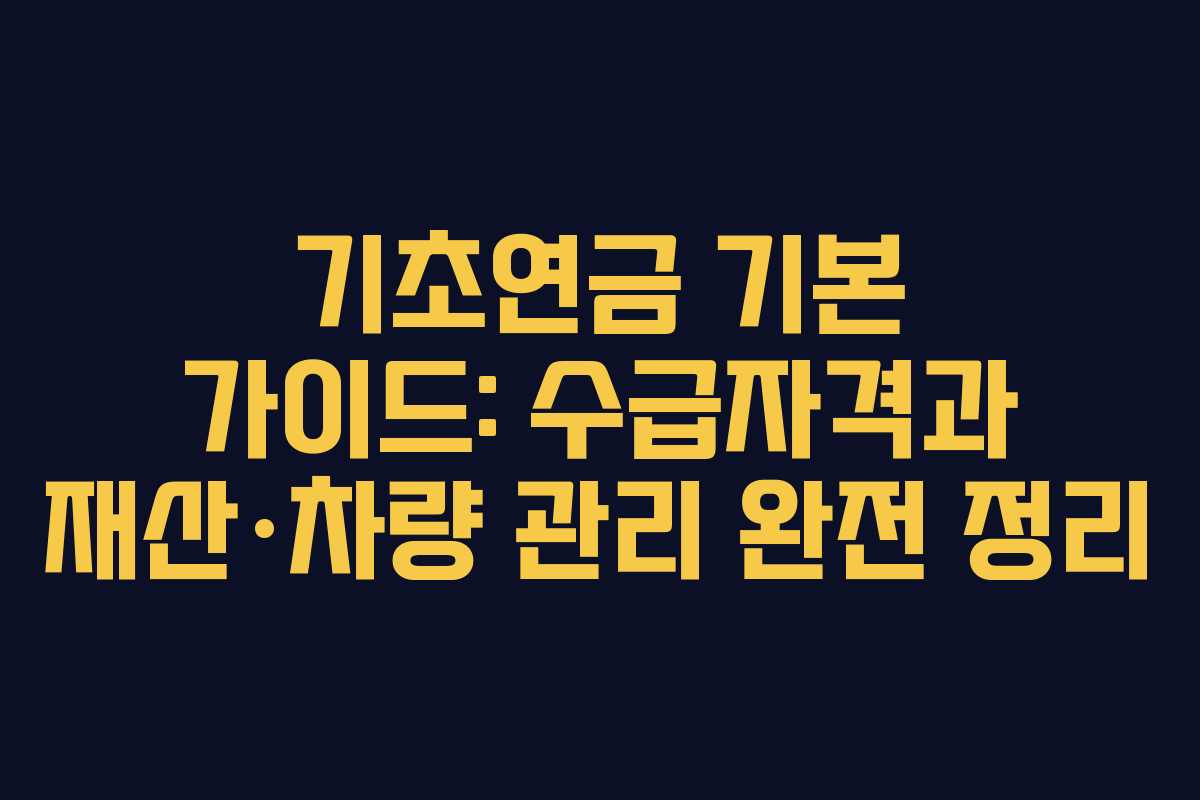 기초연금 기본 가이드: 수급자격과 재산·차량 관리 완전 정리