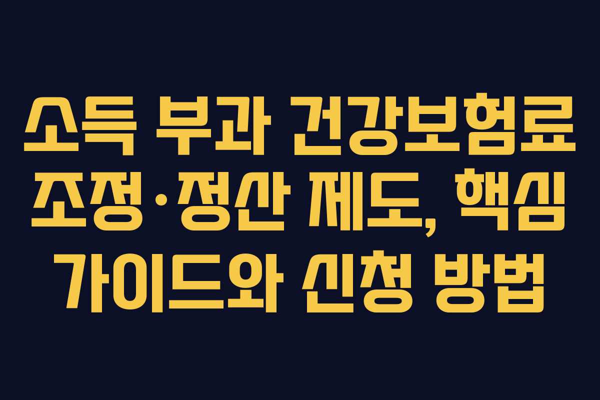 소득 부과 건강보험료 조정·정산 제도, 핵심 가이드와 신청 방법