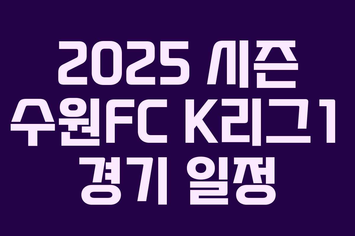 2025 시즌 수원FC K리그1 경기 일정 2025 시즌 수원FC K리그1 경기 일정