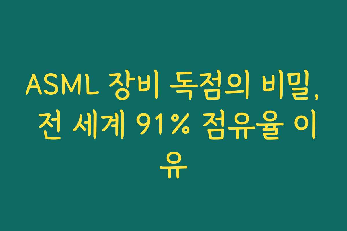 ASML 장비 독점의 비밀, 전 세계 91% 점유율 이유 ASML 장비 독점의 비밀, 전 세계 91% 점유율 이유