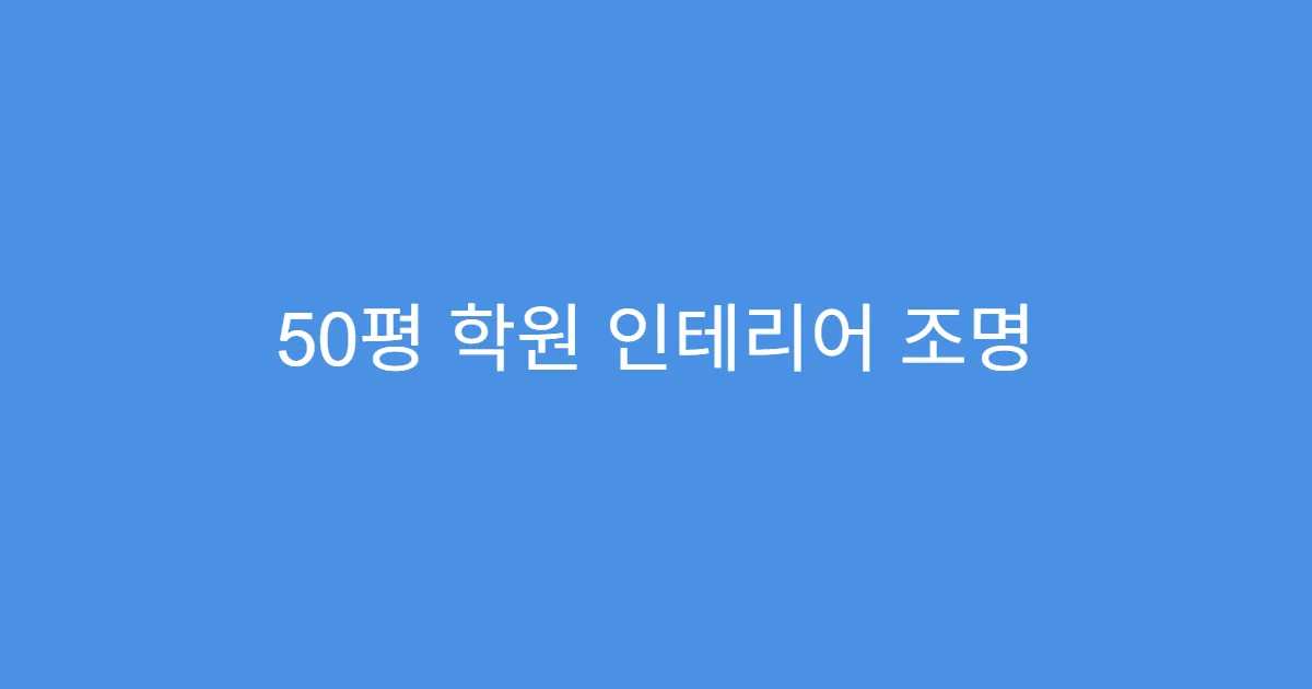 50평 학원 인테리어 조명 배치로 분위기 바꾸는 팁 50평 학원 인테리어 조명 배치로 분위기 바꾸는 팁