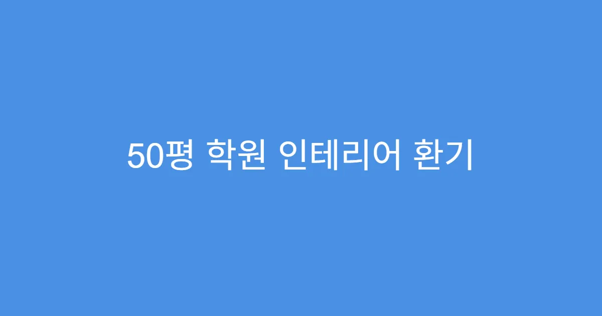 50평 학원 인테리어 환기 시스템 어떻게 할까? 50평 학원 인테리어 환기 시스템 어떻게 할까?