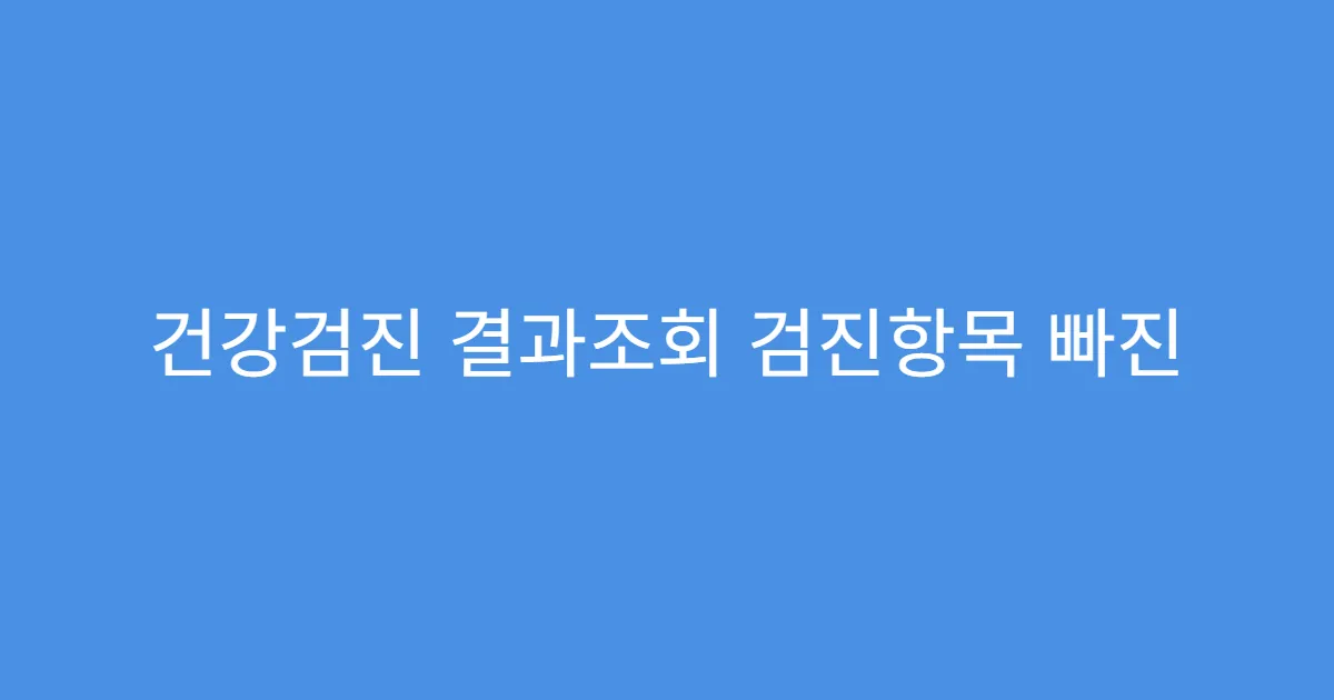 건강검진 결과조회 검진항목 빠진 경우 처리법
