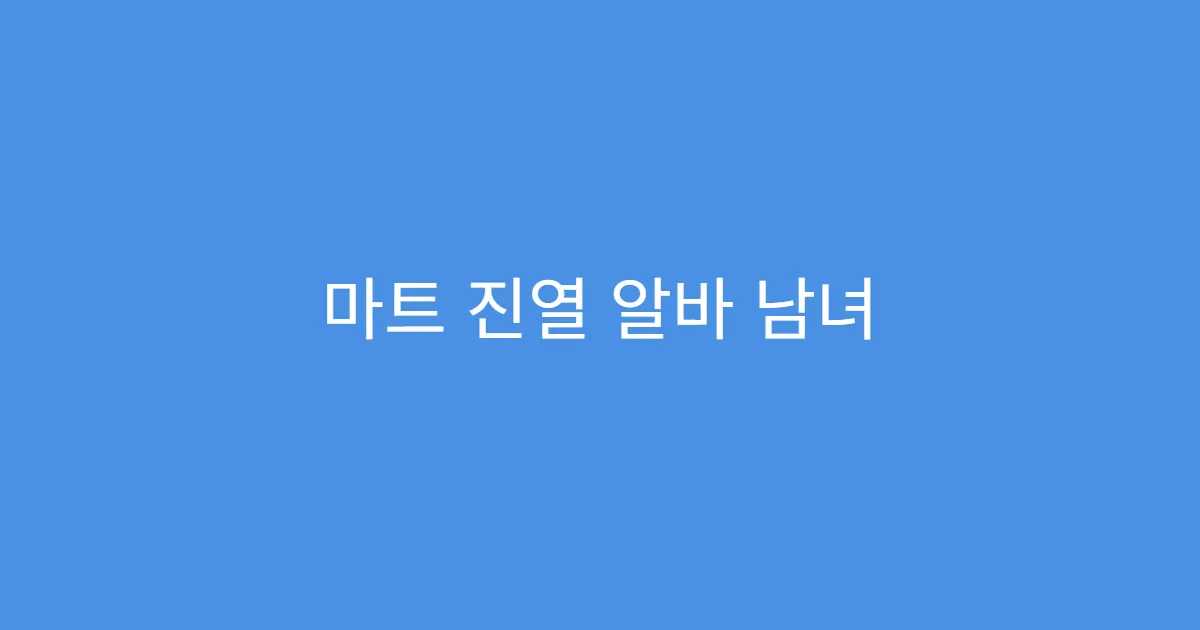 마트 진열 알바 남녀 구분 있는지 궁금하다면 마트 진열 알바 남녀 구분 있는지 궁금하다면