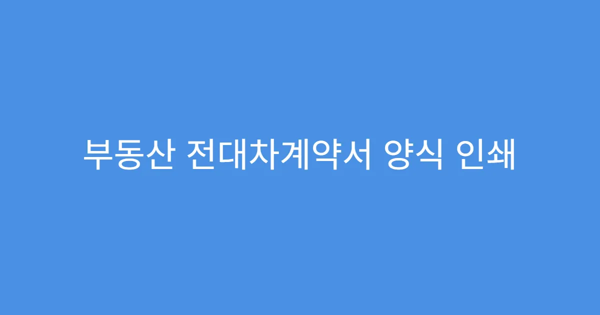 부동산 전대차계약서 양식 인쇄 후 서명 필수?